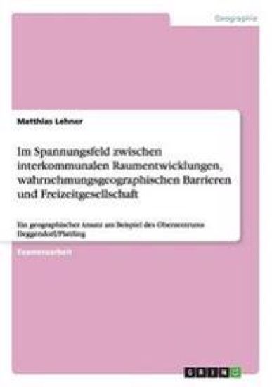 Im Spannungsfeld zwischen interkommunalen Raumentwicklungen, wahrnehmungsgeographischen Barrieren und Freizeitgesellschaft
