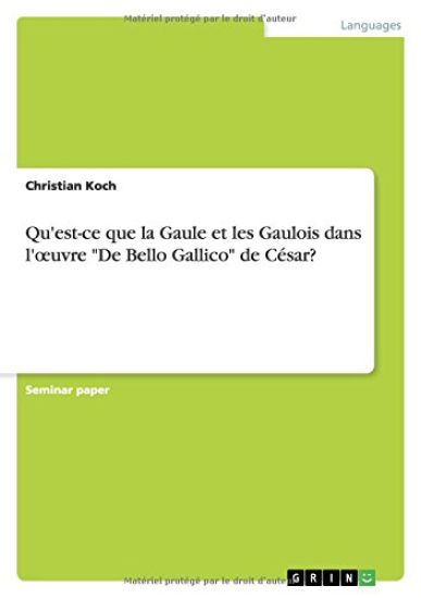 Qu'est-ce que la Gaule et les Gaulois dans l'oeuvre De Bello Gallico de Cesar?