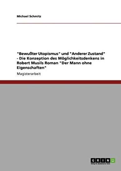 "Bewußter Utopismus" und "Anderer Zustand" - Die Konzeption des Möglichkeitsdenkens in Robert Musils Roman "Der Mann ohne Eigenschaften"