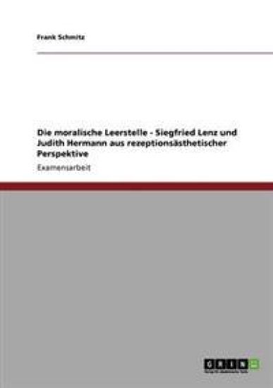 Die moralische Leerstelle - Siegfried Lenz und Judith Hermann aus rezeptionsästhetischer Perspektive