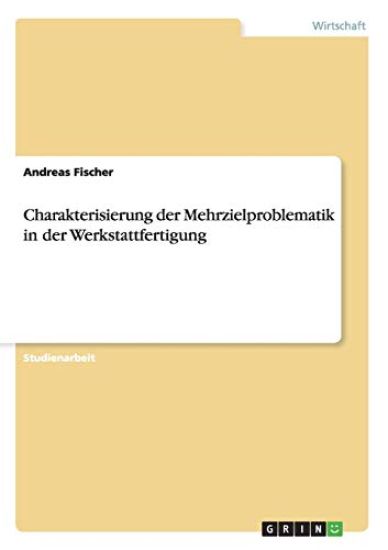 Charakterisierung der Mehrzielproblematik in der Werkstattfertigung