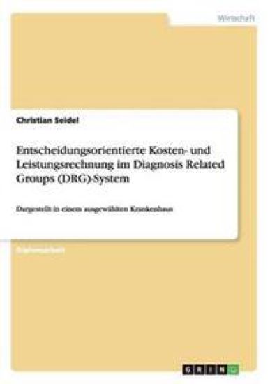 Entscheidungsorientierte Kosten- und Leistungsrechnung im Diagnosis Related Groups (DRG)-System