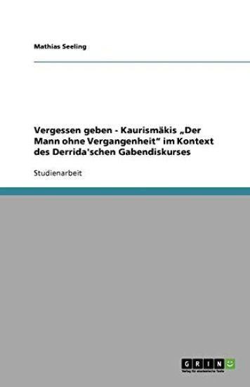 Vergessen geben - Kaurismäkis "Der Mann ohne Vergangenheit" im Kontext des Derrida'schen Gabendiskurses