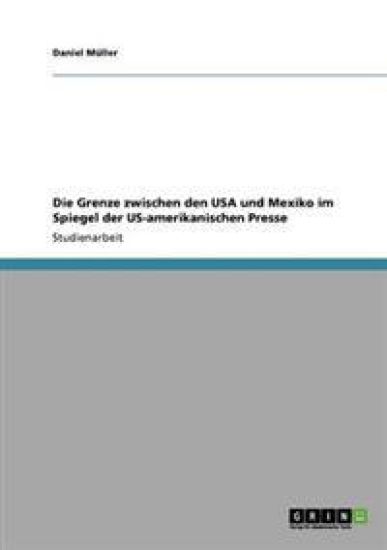 Die Grenze zwischen den USA und Mexiko im Spiegel der US-amerikanischen Presse