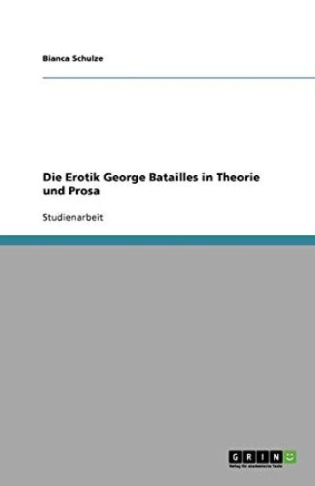 Die Erotik George Batailles in Theorie Und Prosa