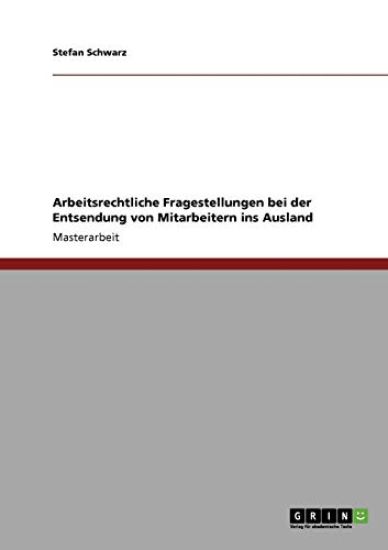 Die Entsendung von Mitarbeitern ins Ausland. Arbeitsrechtliche Fragestellungen