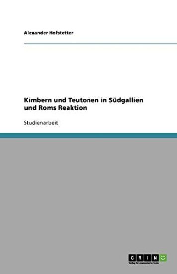Kimbern und Teutonen in Sudgallien und Roms Reaktion