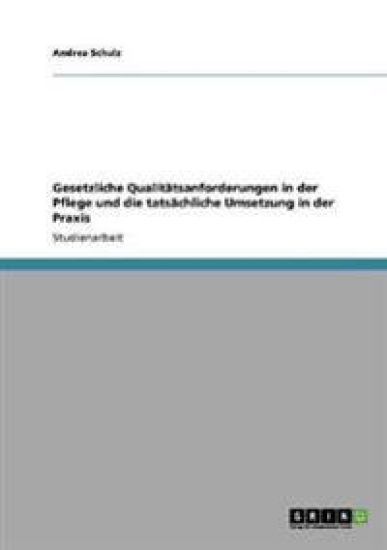 Gesetzliche Qualitätsanforderungen in der Pflege und die tatsächliche Umsetzung in der Praxis