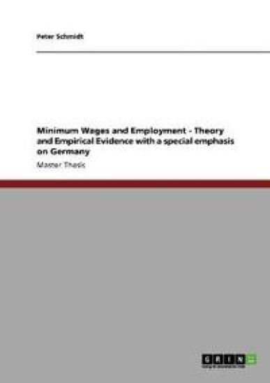 Minimum Wages and Employment - Theory and Empirical Evidence with a special emphasis on Germany
