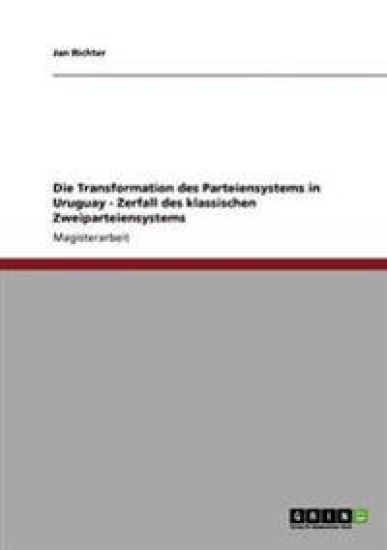 Die Transformation des Parteiensystems in Uruguay - Zerfall des klassischen Zweiparteiensystems