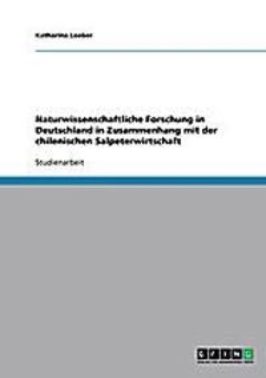 Naturwissenschaftliche Forschung in Deutschland in Zusammenhang mit der chilenischen Salpeterwirtschaft