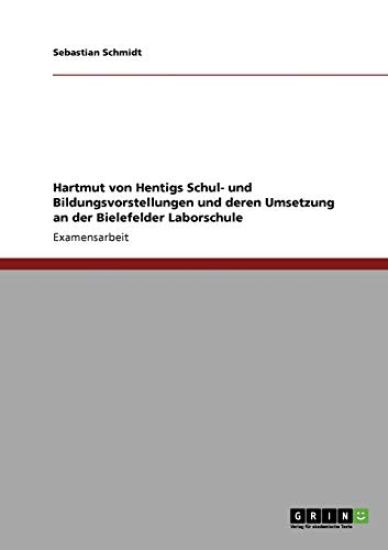 Hartmut von Hentigs Schul- und Bildungsvorstellungen und deren Umsetzung an der Bielefelder Laborschule