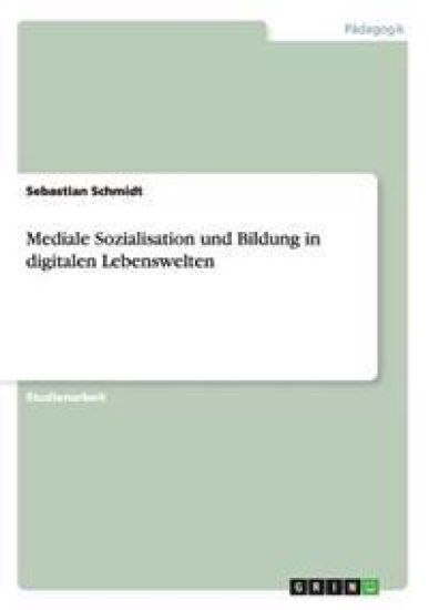 Mediale Sozialisation und Bildung in digitalen Lebenswelten