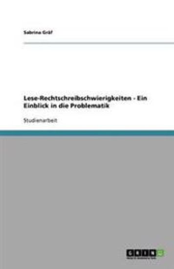 Lese-Rechtschreibschwierigkeiten - Ein Einblick in die Problematik