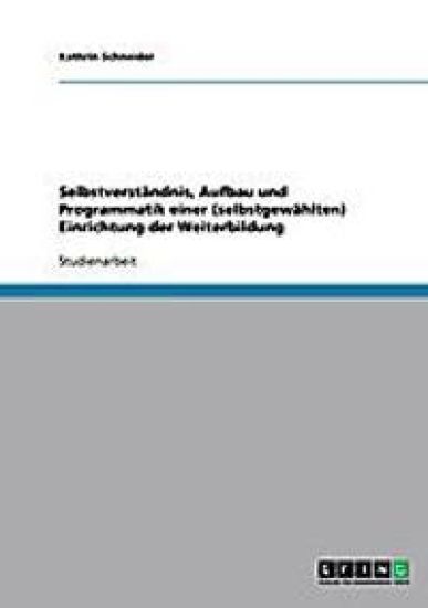 Selbstverstandnis, Aufbau und Programmatik einer (selbstgewahlten) Einrichtung der Weiterbildung