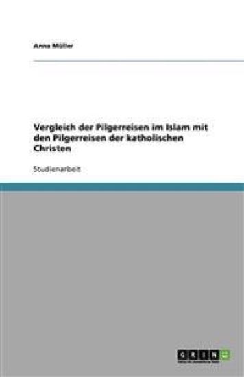 Vergleich der Pilgerreisen im Islam mit den Pilgerreisen der katholischen Christen