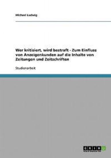 Wer kritisiert, wird bestraft - Zum Einfluss von Anzeigenkunden auf die Inhalte von Zeitungen und Zeitschriften