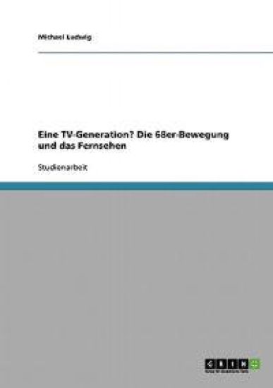 Eine TV-Generation? Die 68er-Bewegung und das Fernsehen