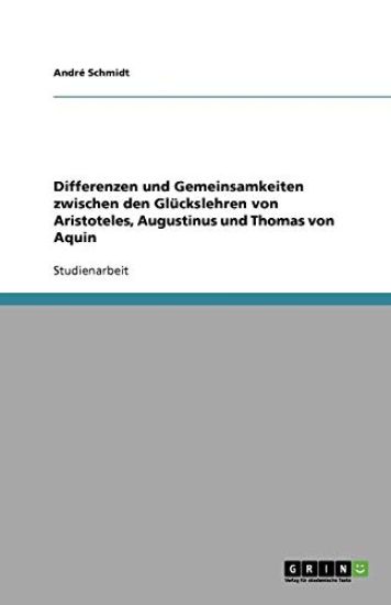 Differenzen und Gemeinsamkeiten zwischen den Gluckslehren von Aristoteles, Augustinus und Thomas von Aquin