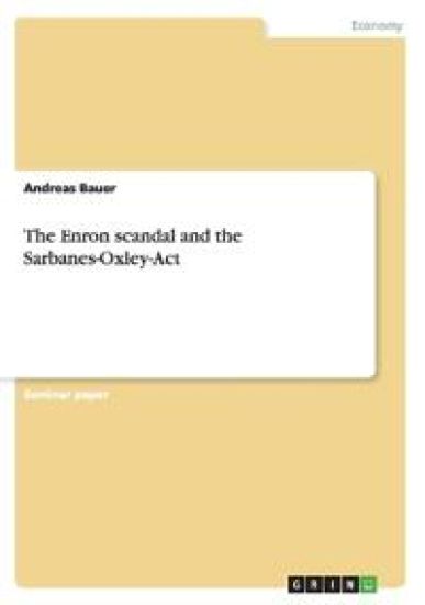 The Enron scandal and the Sarbanes-Oxley-Act