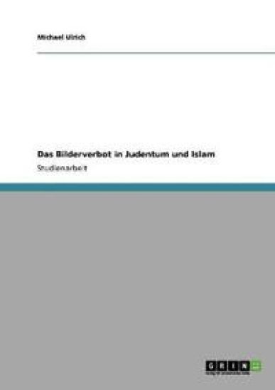Das Bilderverbot in Judentum und Islam