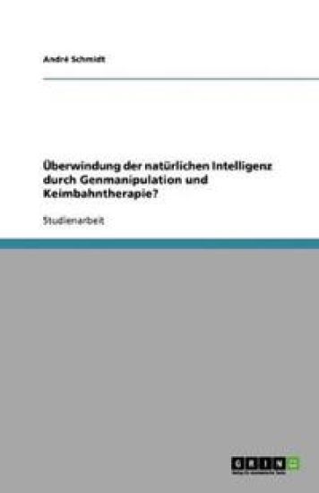 UEberwindung der naturlichen Intelligenz durch Genmanipulation und Keimbahntherapie?