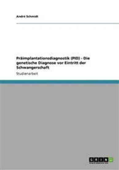 Präimplantationsdiagnostik (PID) - Die genetische Diagnose vor Eintritt der Schwangerschaft