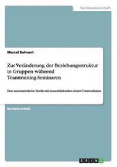 Zur Veränderung der Beziehungsstruktur in Gruppen während Teamtraining-Seminaren