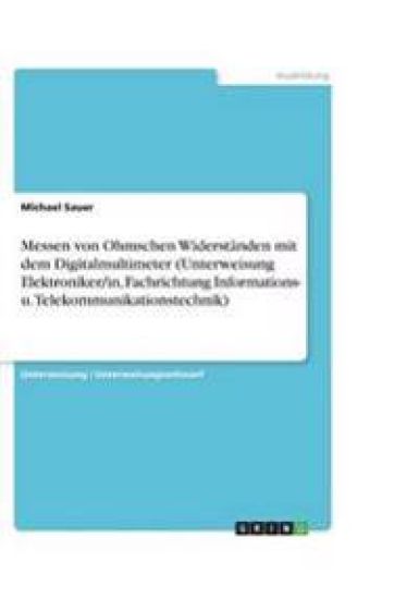Messen von Ohmschen Widerständen mit dem Digitalmultimeter (Unterweisung Elektroniker/in, Fachrichtung Informations- u. Telekommunikationstechnik)