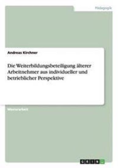 Die Weiterbildungsbeteiligung älterer Arbeitnehmer aus individueller und betrieblicher Perspektive