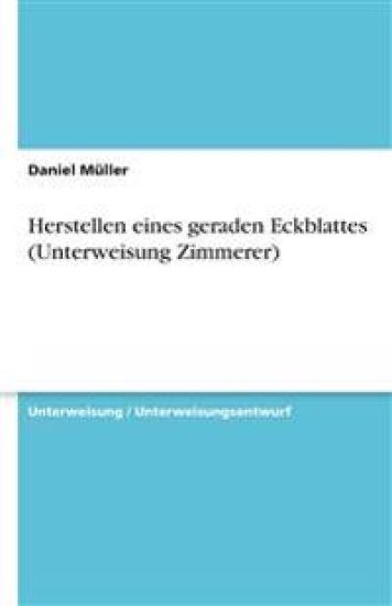 Herstellen eines geraden Eckblattes (Unterweisung Zimmerer)