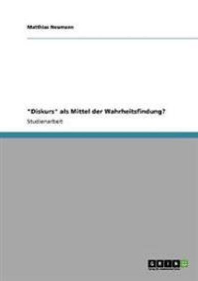 "Diskurs" als Mittel der Wahrheitsfindung?