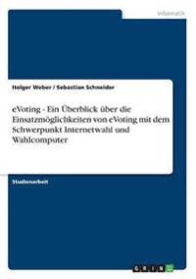eVoting - Ein Überblick über die Einsatzmöglichkeiten von eVoting mit dem Schwerpunkt Internetwahl und Wahlcomputer