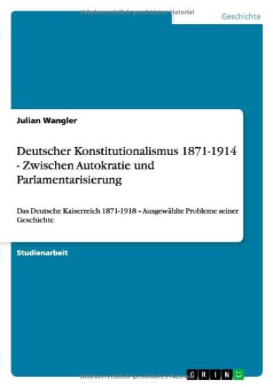 Deutscher Konstitutionalismus 1871-1914 - Zwischen Autokratie und Parlamentarisierung