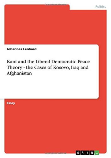 Kant and the Liberal Democratic Peace Theory - The Cases of Kosovo, Iraq and Afghanistan