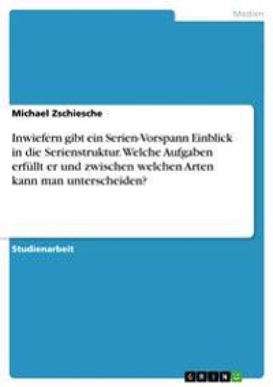 Inwiefern gibt ein Serien-Vorspann Einblick in die Serienstruktur. Welche Aufgaben erfüllt er und zwischen welchen Arten kann man unterscheiden?