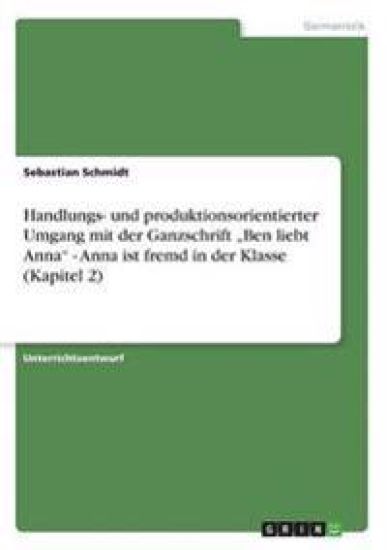 Handlungs- und produktionsorientierter Umgang mit der Ganzschrift "Ben liebt Anna" - Anna ist fremd in der Klasse (Kapitel 2)