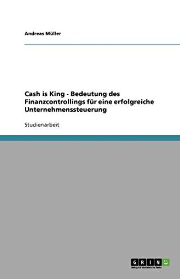 Cash is King - Bedeutung des Finanzcontrollings für eine erfolgreiche Unternehmenssteuerung