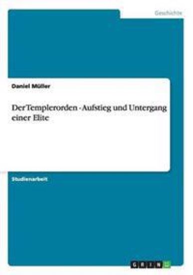 Der Templerorden - Aufstieg und Untergang einer Elite