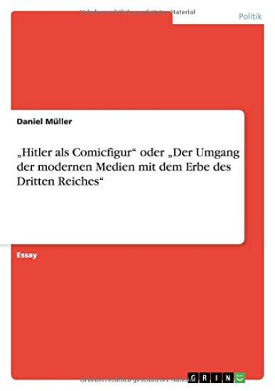 "Hitler als Comicfigur" oder "Der Umgang der modernen Medien mit dem Erbe des Dritten Reiches"