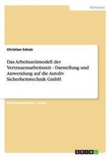 Das Arbeitszeitmodell der Vertrauensarbeitszeit - Darstellung und Anwendung auf die Autoliv Sicherheitstechnik GmbH