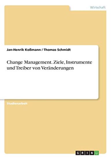 Change Management. Ziele, Instrumente und Treiber von Veränderungen