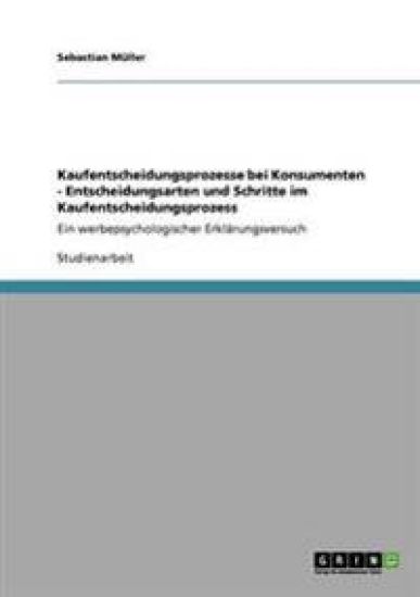Kaufentscheidungsprozesse bei Konsumenten - Entscheidungsarten und Schritte im Kaufentscheidungsprozess