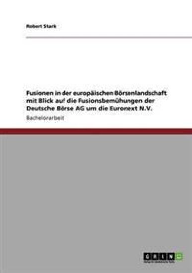 Fusionen in der europäischen Börsenlandschaft mit Blick auf die Fusionsbemühungen der Deutsche Börse AG um die Euronext N.V.