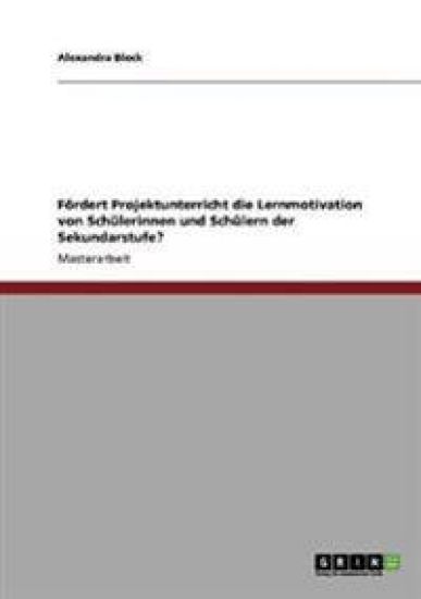Fördert Projektunterricht die Lernmotivation von Schülerinnen und Schülern der Sekundarstufe?