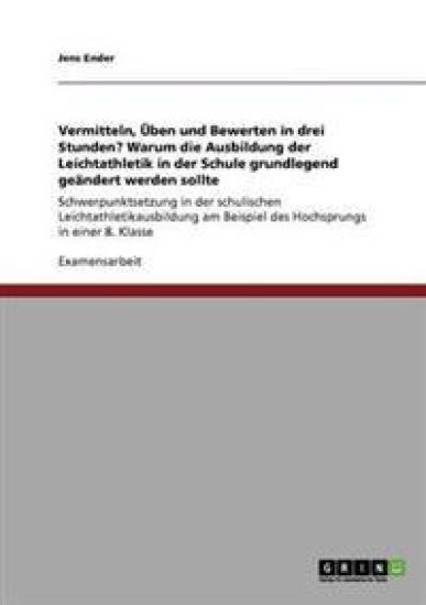 Vermitteln, Üben und Bewerten in drei Stunden? Warum die Ausbildung der Leichtathletik in der Schule grundlegend geändert werden sollte