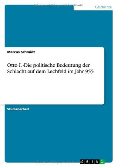 Otto I. -Die politische Bedeutung der Schlacht auf dem Lechfeld im Jahr 955