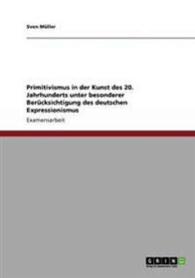 Primitivismus in der Kunst des 20. Jahrhunderts unter besonderer Berücksichtigung des deutschen Expressionismus