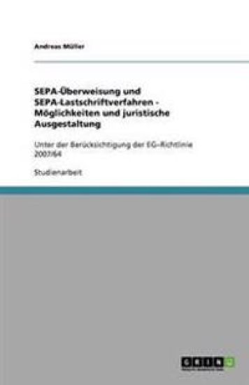 SEPA-UEberweisung und SEPA-Lastschriftverfahren - Moeglichkeiten und juristische Ausgestaltung