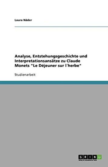 Analyse, Entstehungsgeschichte und Interpretationsansätze zu Claude Monets "Le Déjeuner sur l´herbe"